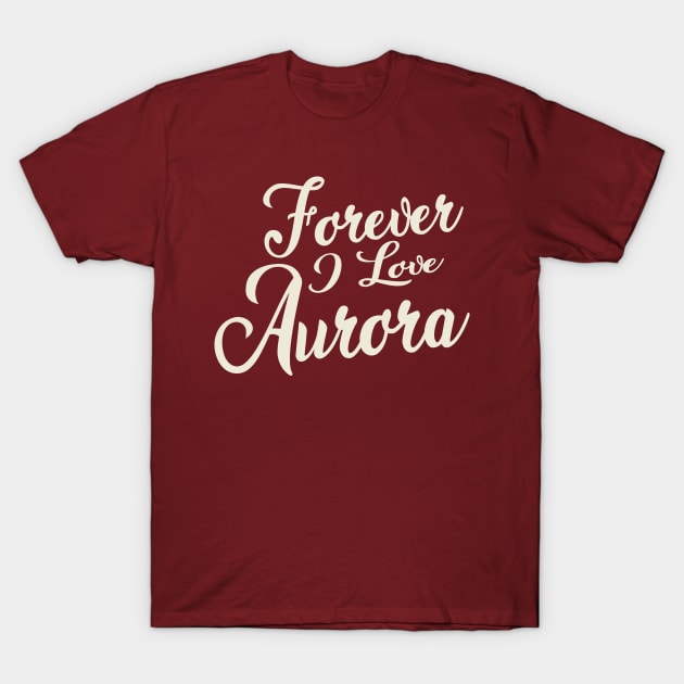 Forever i love Aurora T-Shirt by unremarkable